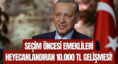 Seçim Öncesi Emeklileri Heyecanlandıran 10.000 TL Gelişmesi!