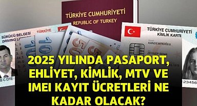 2025 Yılında Pasaport, Ehliyet, Kimlik, MTV ve IMEI Kayıt Ücretleri Ne Kadar Olacak?